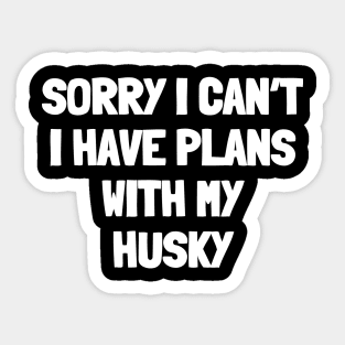 Sorry i can't i have plans with my husky Sticker